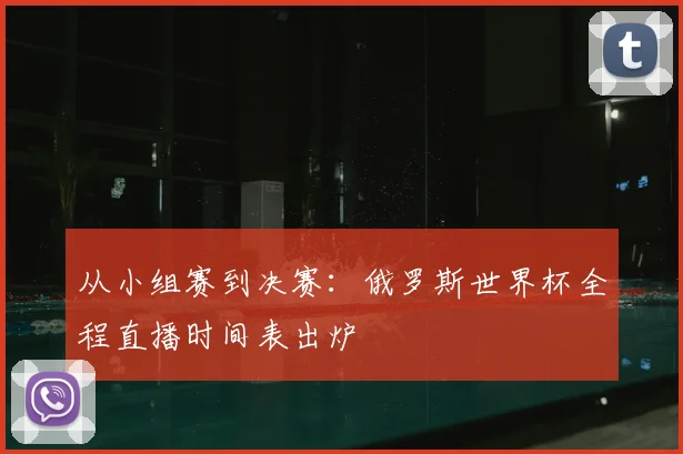 从小组赛到决赛：俄罗斯世界杯全程直播时间表出炉