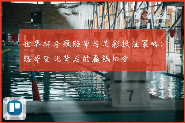 世界杯夺冠赔率与足彩投注策略：赔率变化背后的赢钱机会