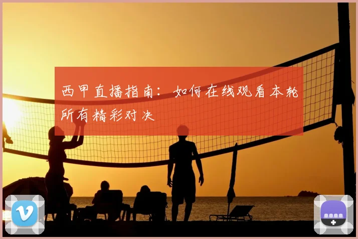 西甲直播指南：如何在线观看本轮所有精彩对决